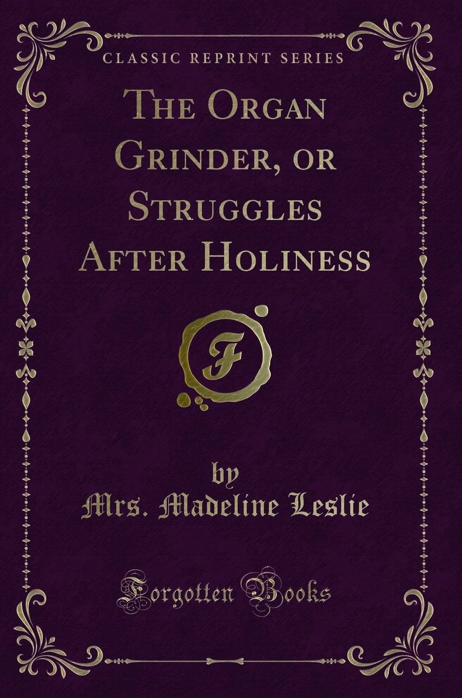 The Organ Grinder, or Struggles After Holiness (Classic Reprint)