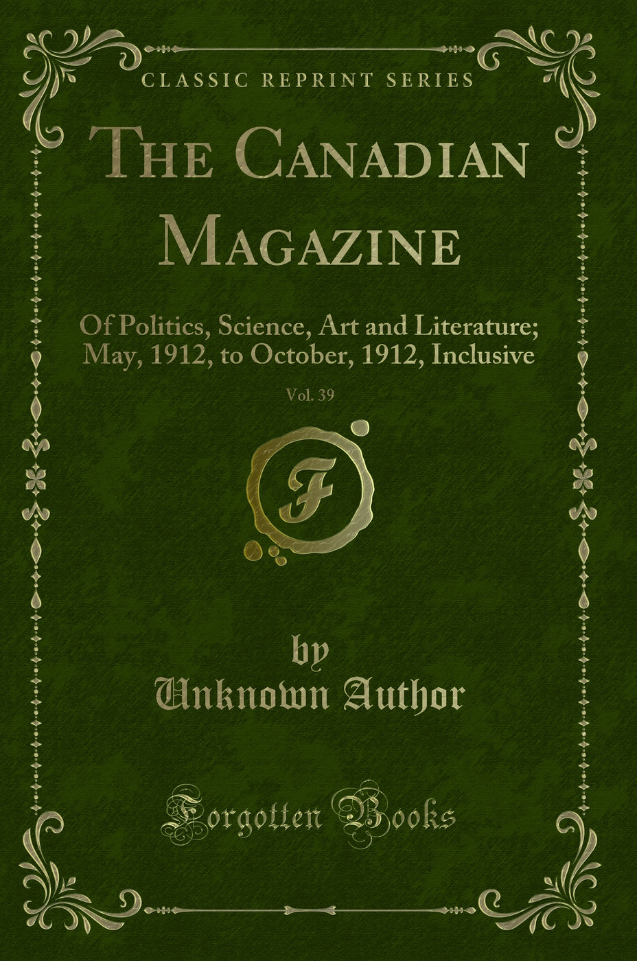 The Canadian Magazine, Vol. 39: Of Politics, Science, Art and Literature; May, 1912, to October, 1912, Inclusive (Classic Reprint)