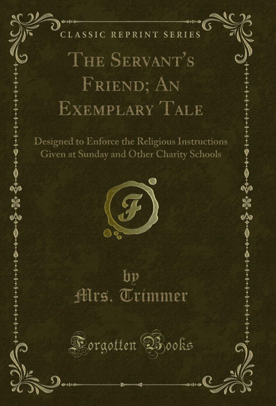 The Servant's Friend; An Exemplary Tale: Designed to Enforce the Religious Instructions Given at Sunday and Other Charity Schools (Classic Reprint)