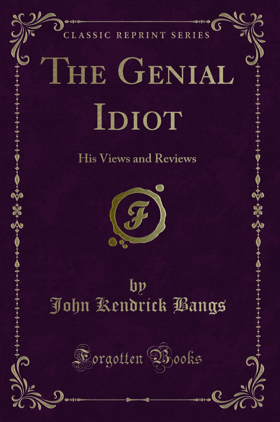 The Genial Idiot: His Views and Reviews (Classic Reprint)