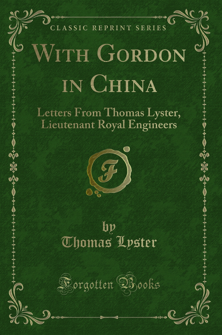 With Gordon in China: Letters From Thomas Lyster, Lieutenant Royal Engineers (Classic Reprint)