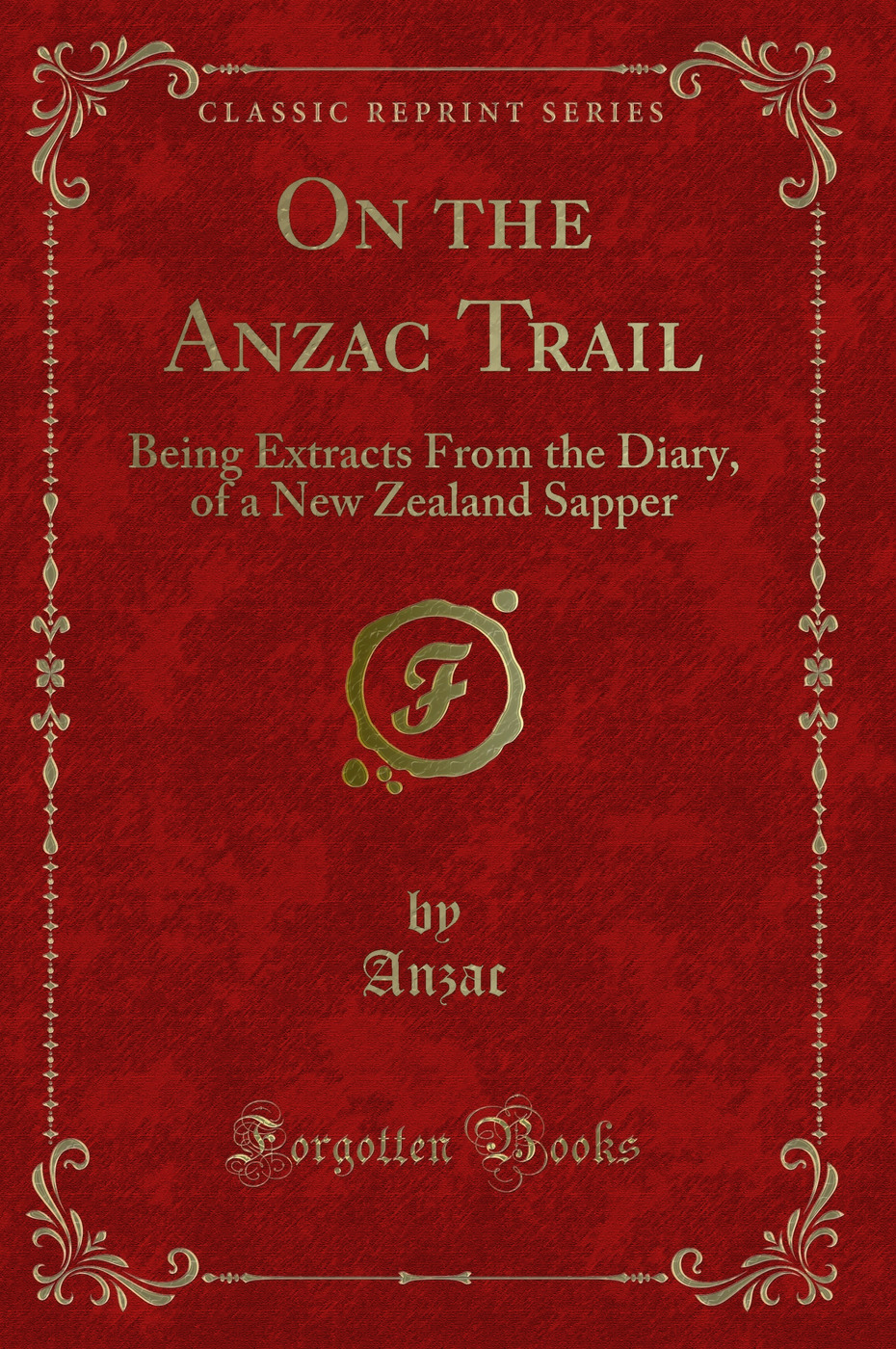 On the Anzac Trail: Being Extracts From the Diary, of a New Zealand Sapper (Classic Reprint)