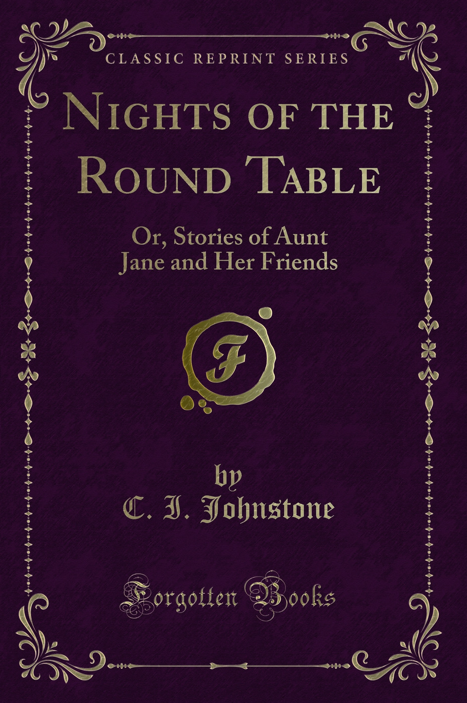 Nights of the Round Table: Or, Stories of Aunt Jane and Her Friends (Classic Reprint)