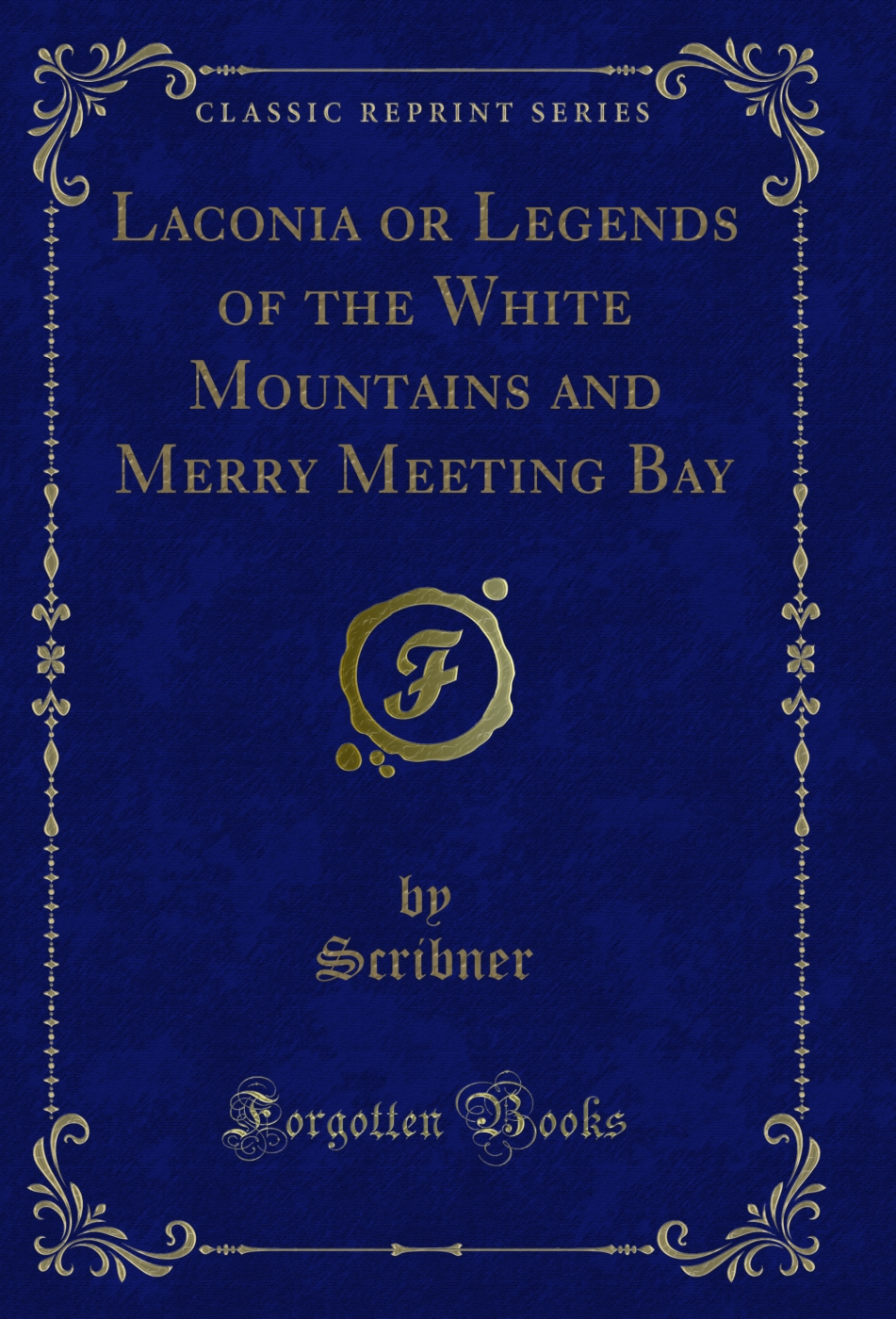 Laconia or Legends of the White Mountains and Merry Meeting Bay (Classic Reprint)