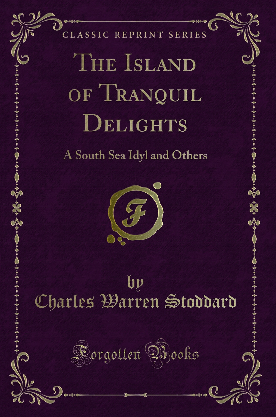 The Island of Tranquil Delights: A South Sea Idyl and Others (Classic Reprint)