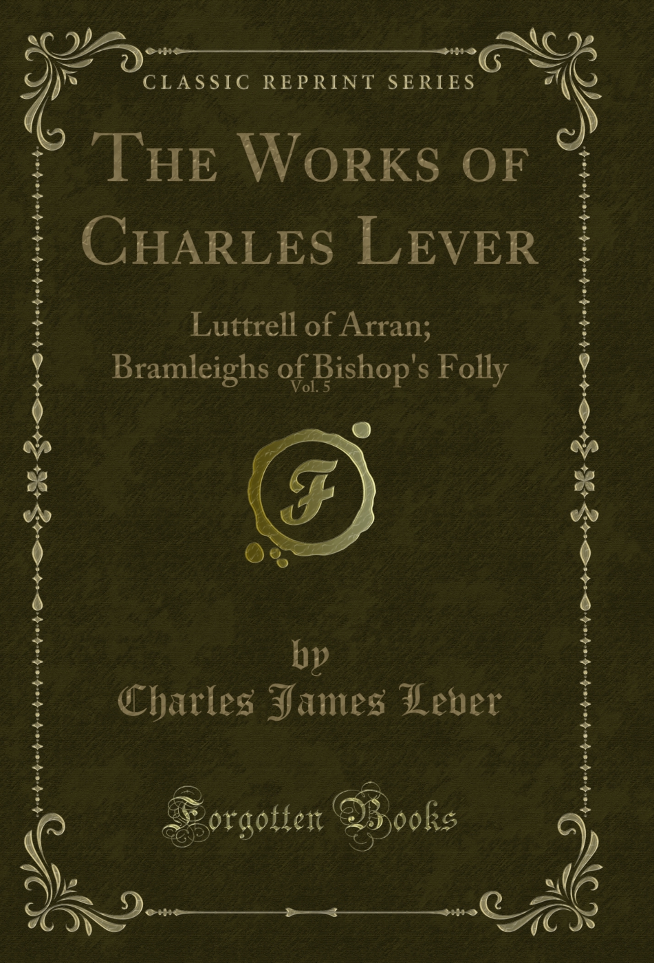 The Works of Charles Lever, Vol. 5: Luttrell of Arran; Bramleighs of Bishop's Folly (Classic Reprint)