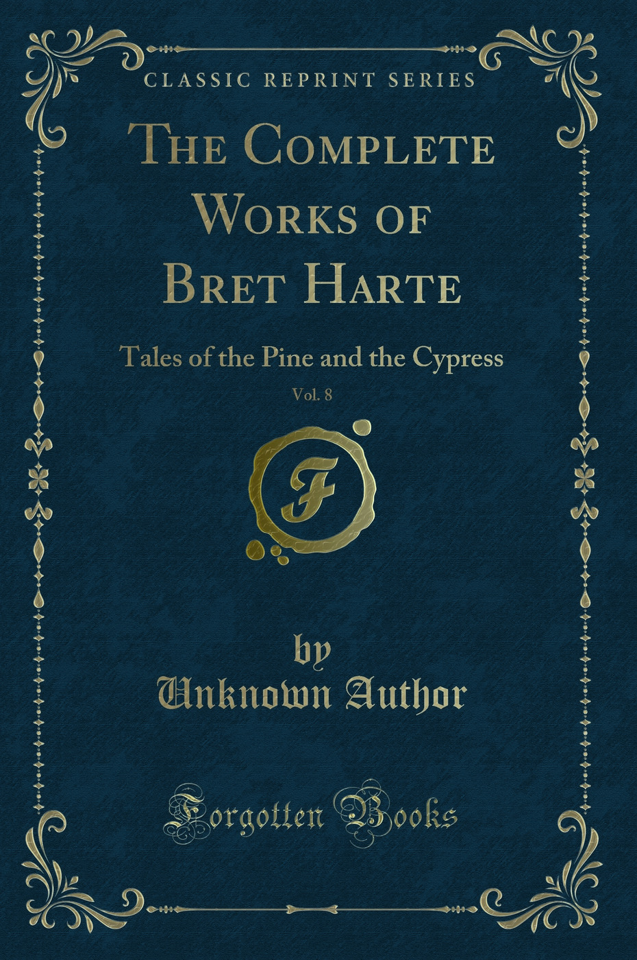 The Complete Works of Bret Harte, Vol. 8: Tales of the Pine and the Cypress (Classic Reprint)