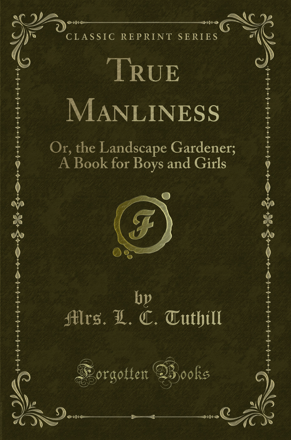True Manliness: Or, the Landscape Gardener; A Book for Boys and Girls (Classic Reprint)