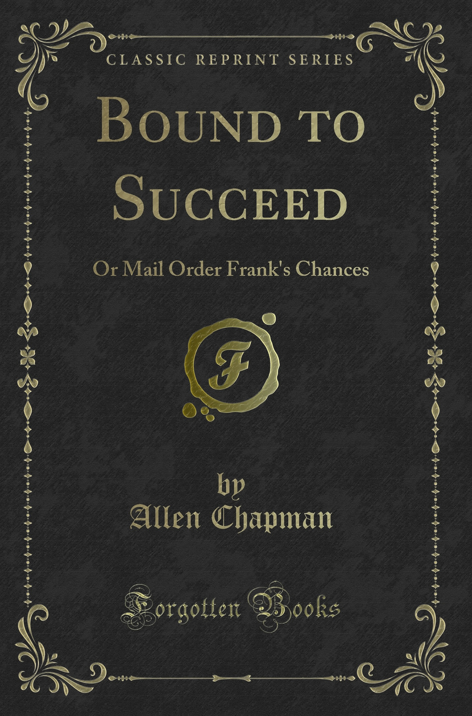Bound to Succeed: Or Mail Order Frank's Chances (Classic Reprint)