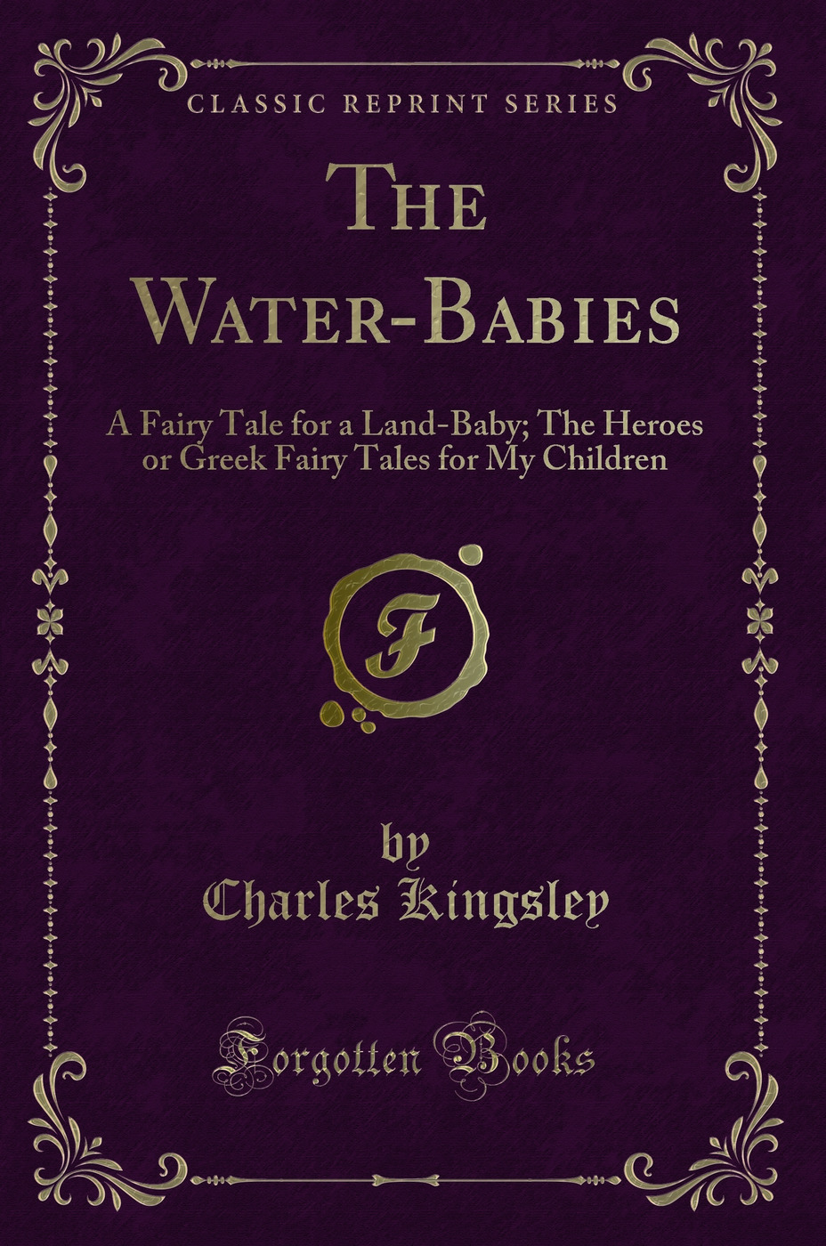 The Water-Babies: A Fairy Tale for a Land-Baby; The Heroes or Greek Fairy Tales for My Children (Classic Reprint)