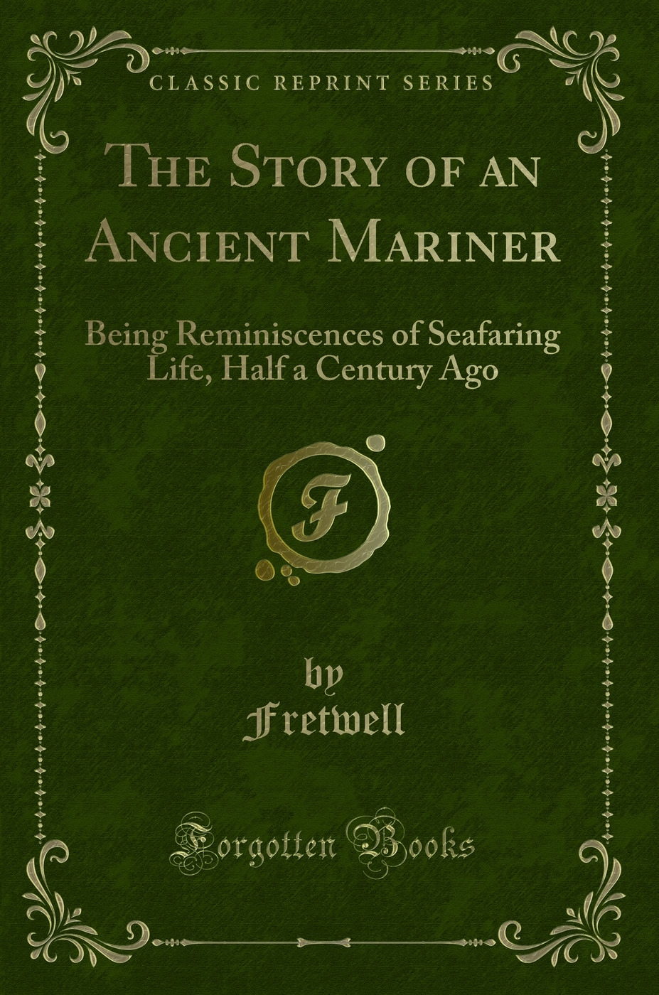 The Story of an Ancient Mariner: Being Reminiscences of Seafaring Life, Half a Century Ago (Classic Reprint)
