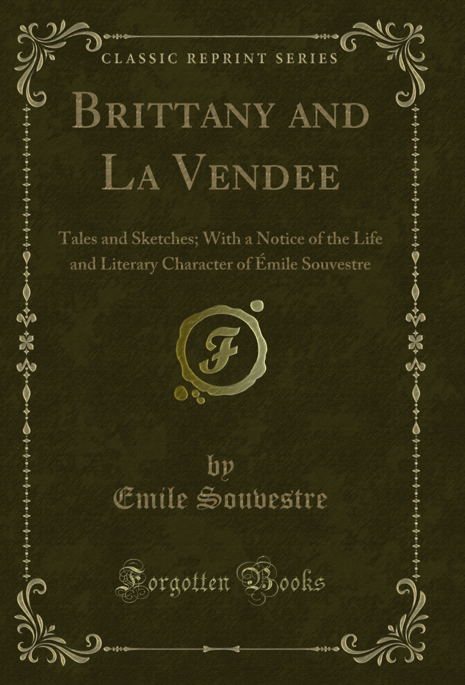 Brittany and La Vendee: Tales and Sketches; With a Notice of the Life and Literary Character of Émile Souvestre (Classic Reprint)