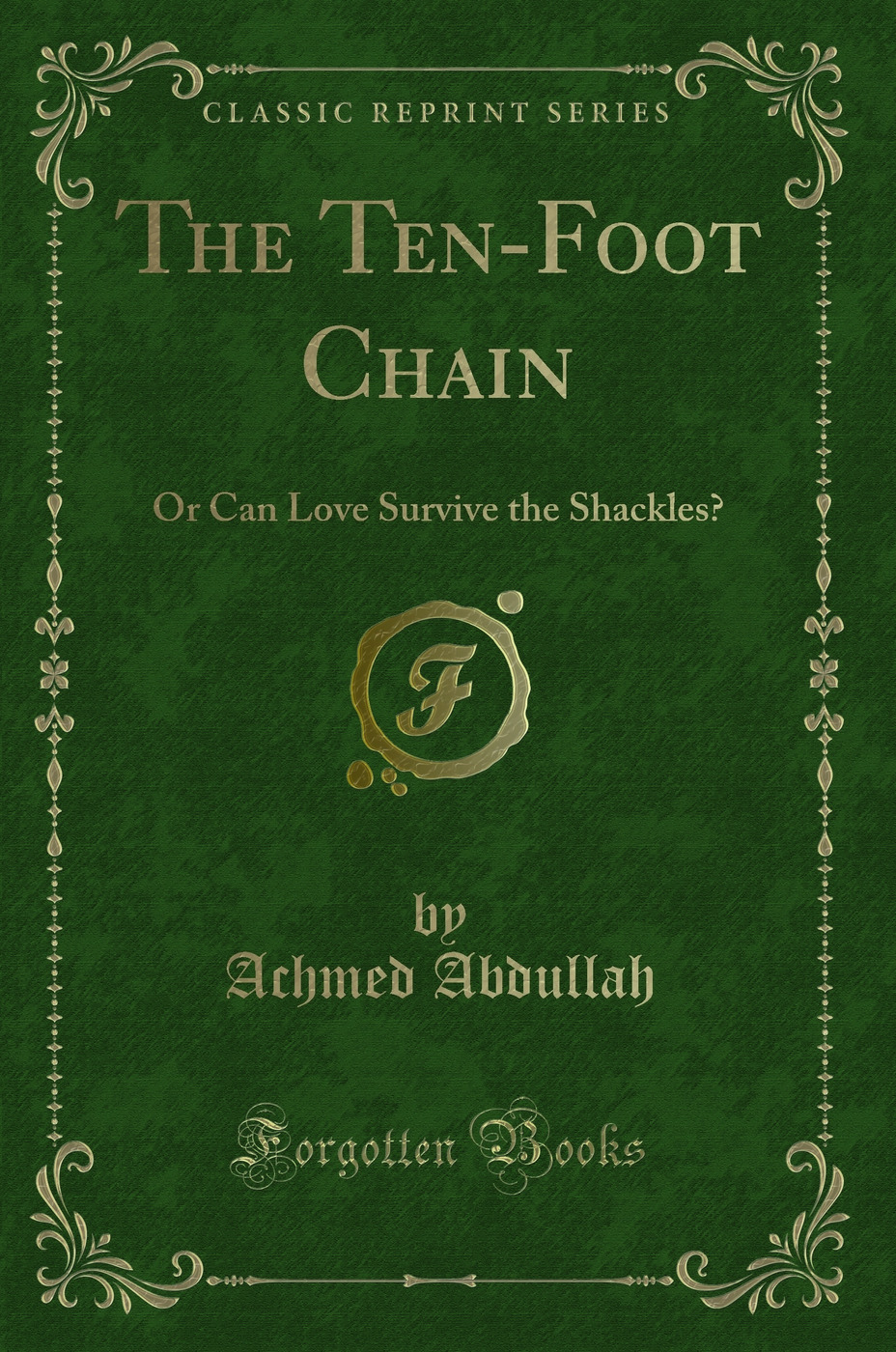 The Ten-Foot Chain: Or Can Love Survive the Shackles? (Classic Reprint)
