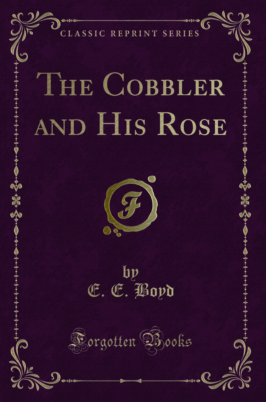 The Cobbler and His Rose (Classic Reprint)