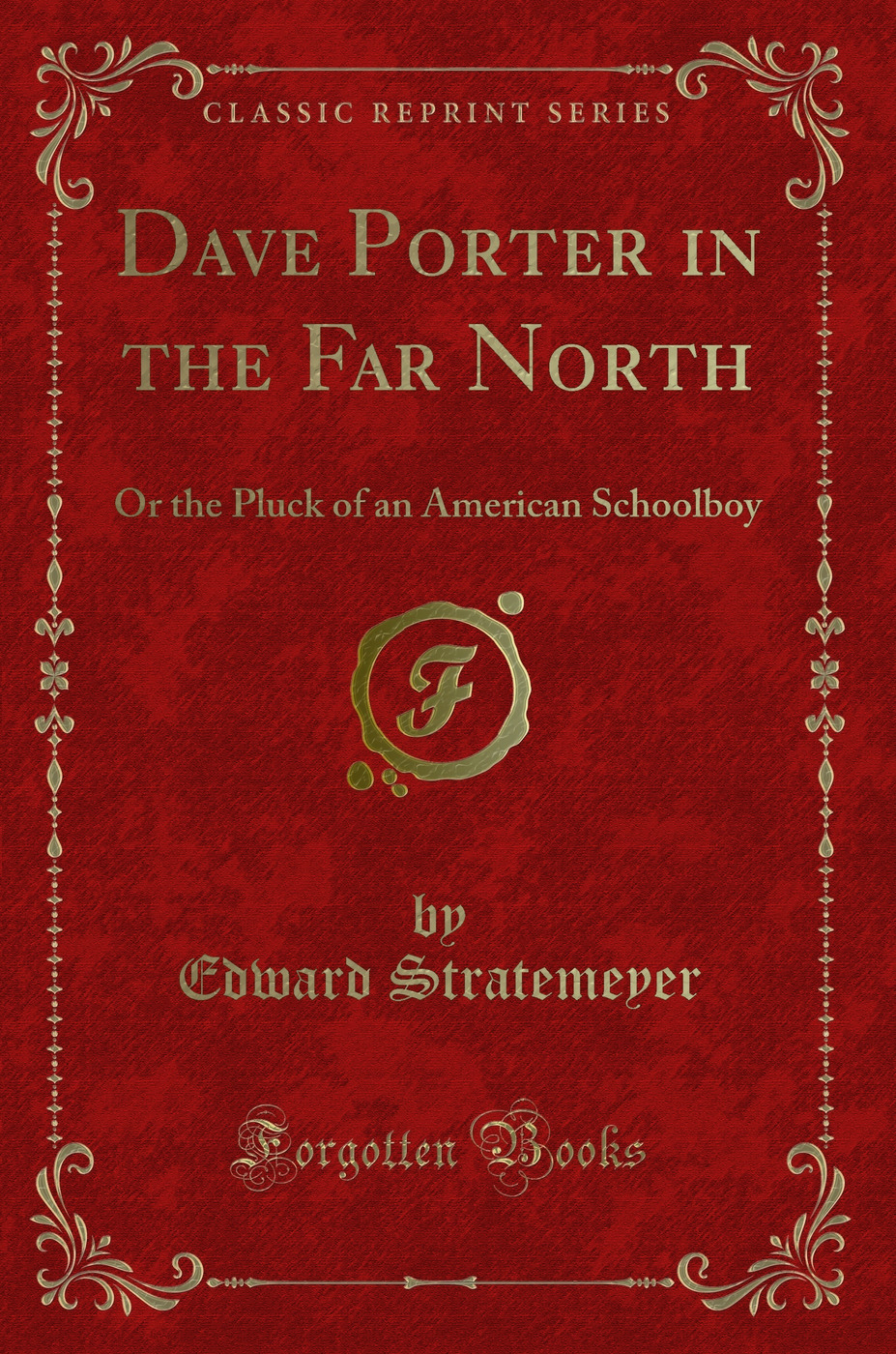 Dave Porter in the Far North: Or the Pluck of an American Schoolboy (Classic Reprint)