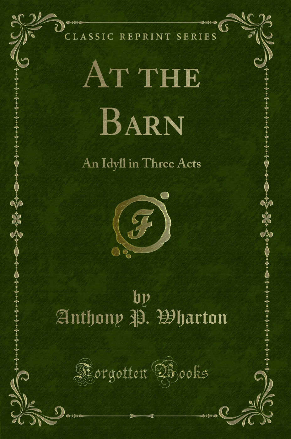 At the Barn: An Idyll in Three Acts (Classic Reprint)