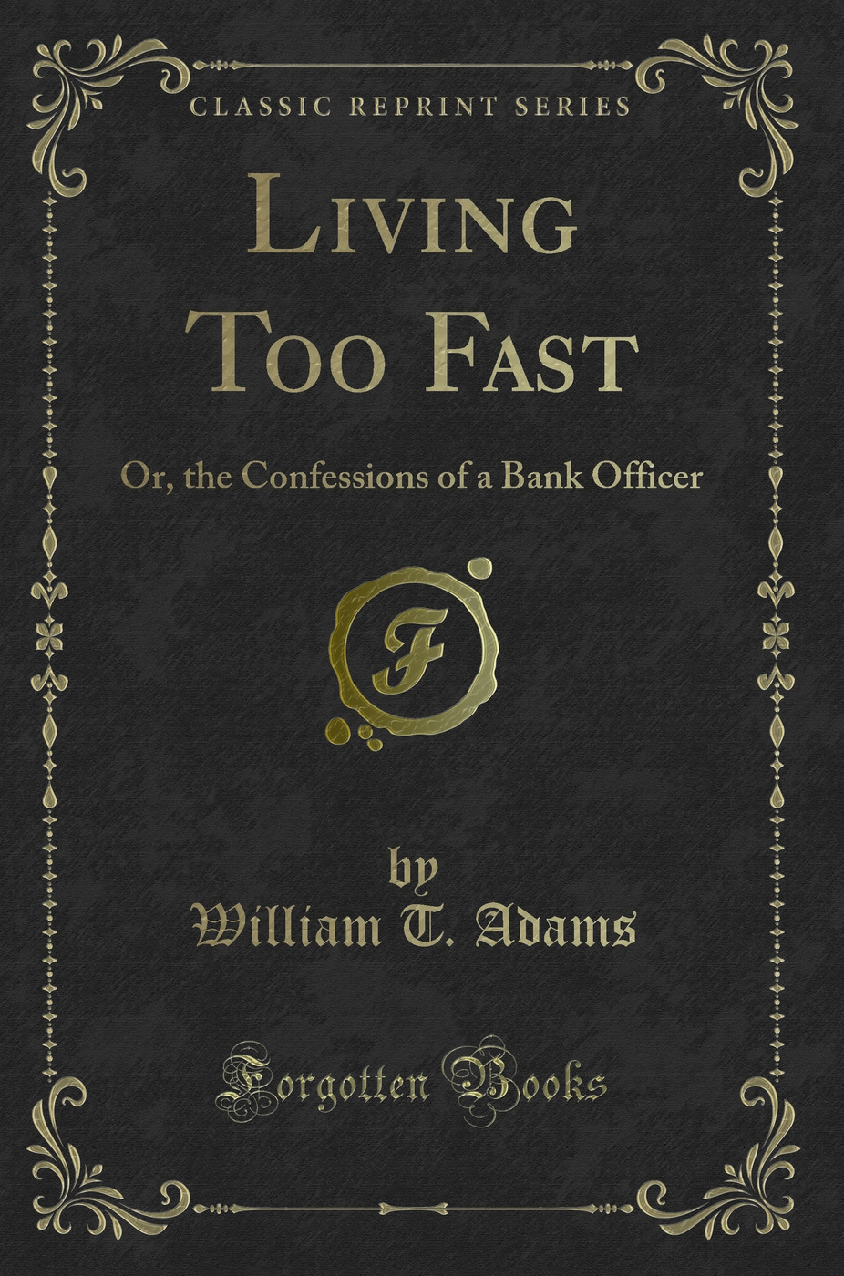 Living Too Fast: Or, the Confessions of a Bank Officer (Classic Reprint)