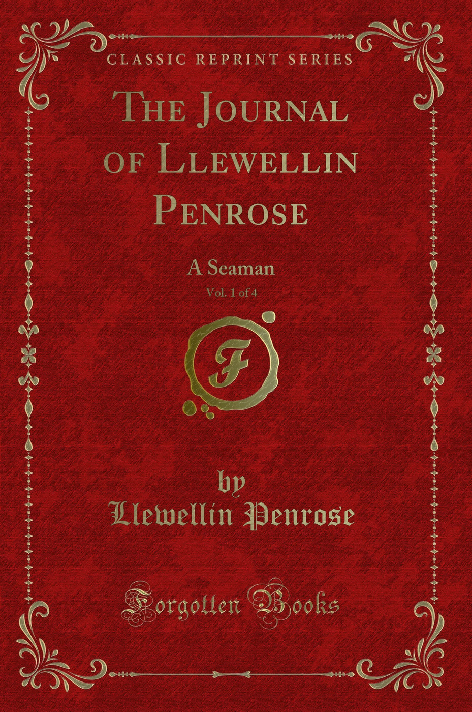 The Journal of Llewellin Penrose, Vol. 1 of 4: A Seaman (Classic Reprint)