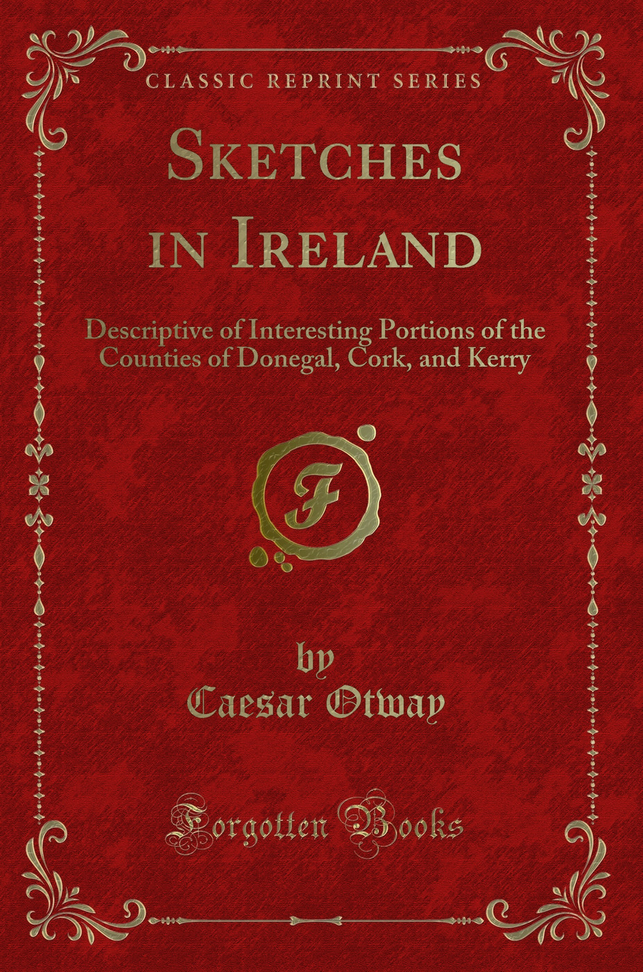 Sketches in Ireland: Descriptive of Interesting Portions of the Counties of Donegal, Cork, and Kerry (Classic Reprint)