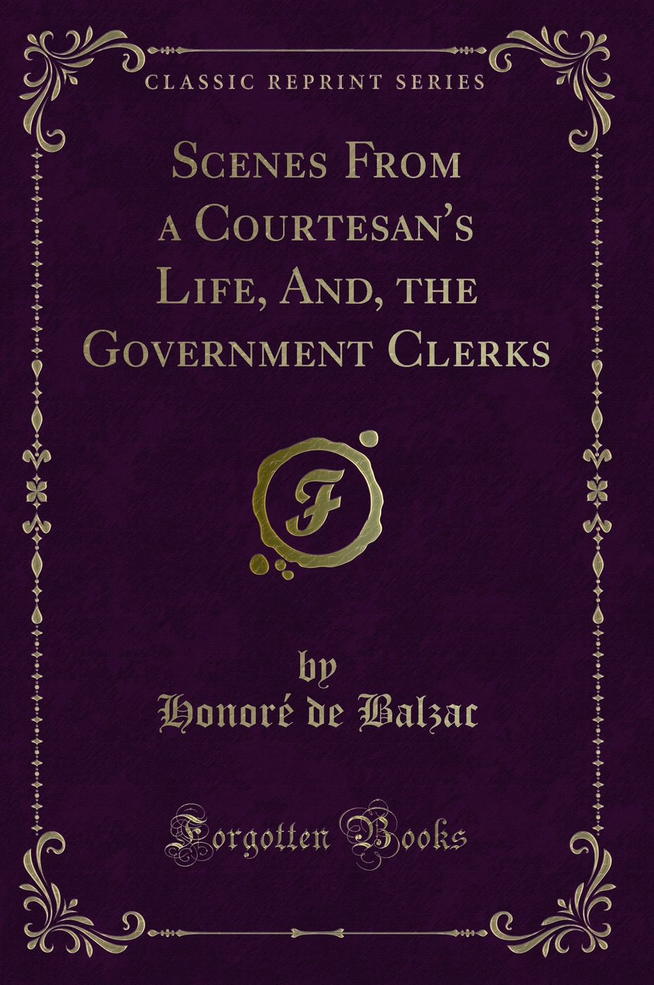 Scenes From a Courtesan's Life, And, the Government Clerks (Classic Reprint)