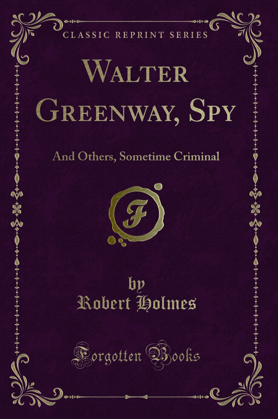 Walter Greenway, Spy: And Others, Sometime Criminal (Classic Reprint)