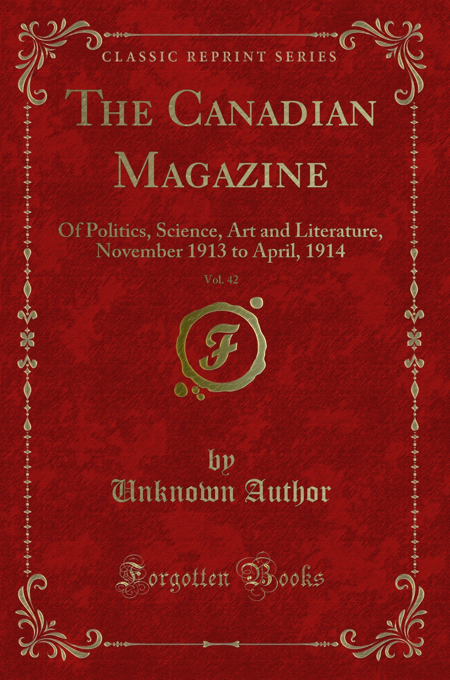 The Canadian Magazine, Vol. 42: Of Politics, Science, Art and Literature, November 1913 to April, 1914 (Classic Reprint)