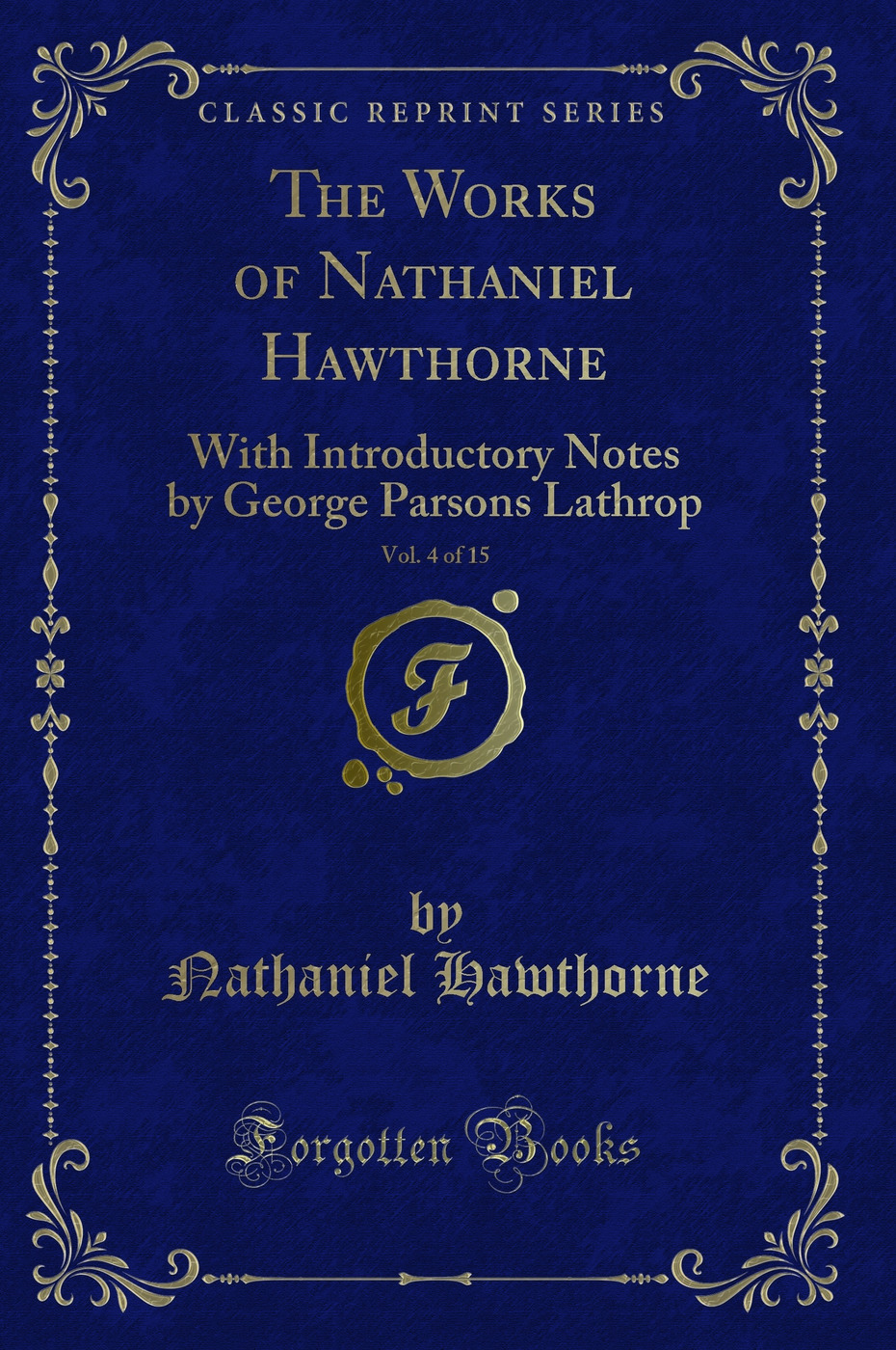 The Works of Nathaniel Hawthorne, Vol. 4 of 15: With Introductory Notes by George Parsons Lathrop (Classic Reprint)