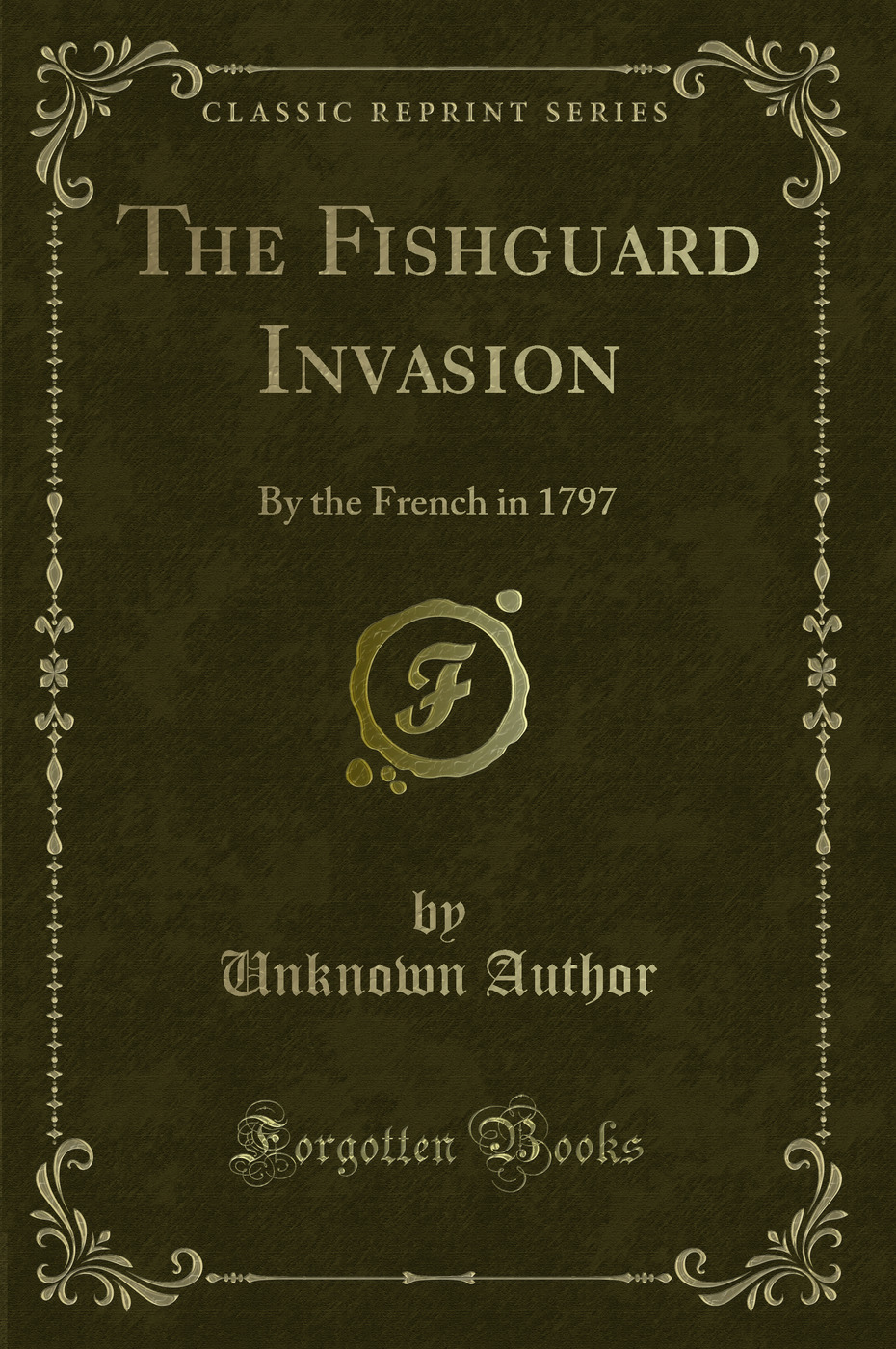 The Fishguard Invasion: By the French in 1797 (Classic Reprint)