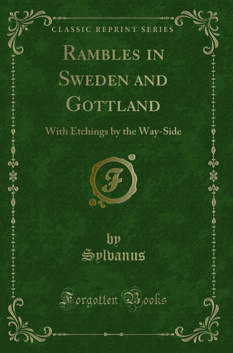Rambles in Sweden and Gottland: With Etchings by the Way-Side (Classic Reprint)