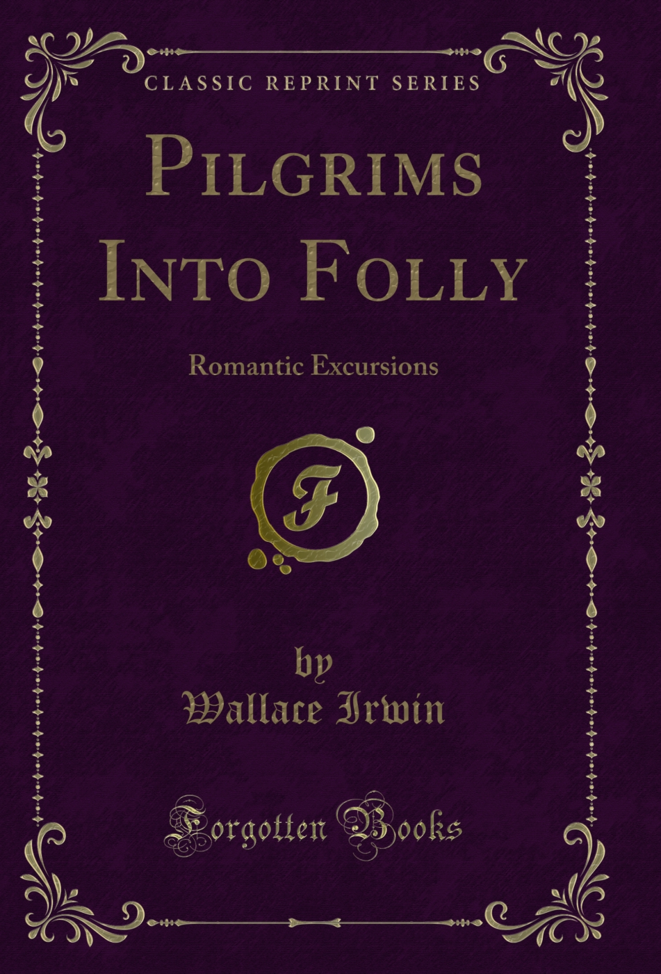Pilgrims Into Folly: Romantic Excursions (Classic Reprint)