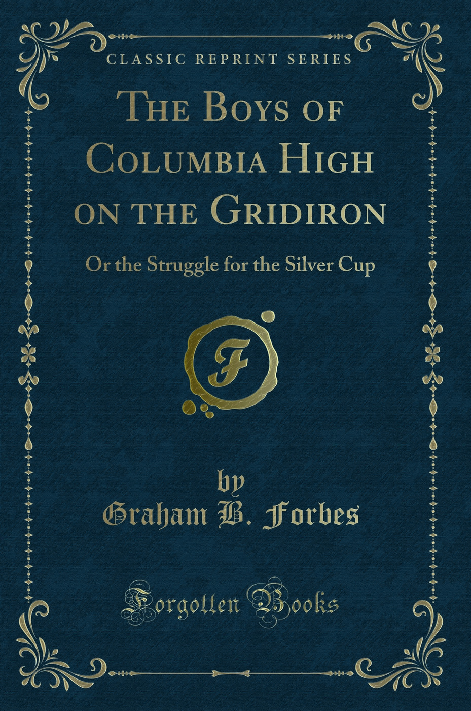 The Boys of Columbia High on the Gridiron: Or the Struggle for the Silver Cup (Classic Reprint)
