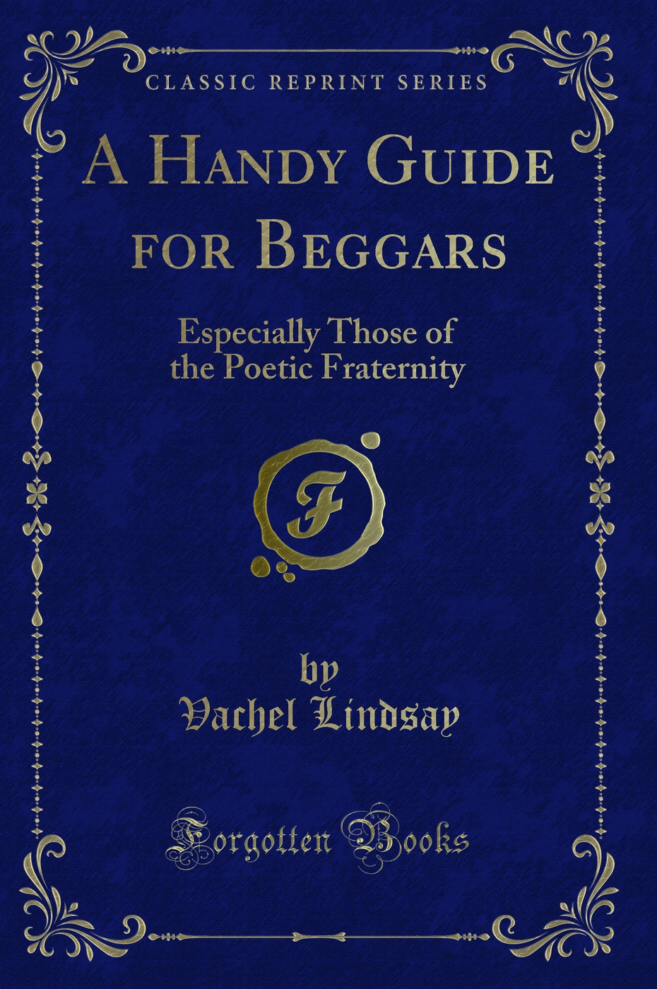 A Handy Guide for Beggars: Especially Those of the Poetic Fraternity (Classic Reprint)
