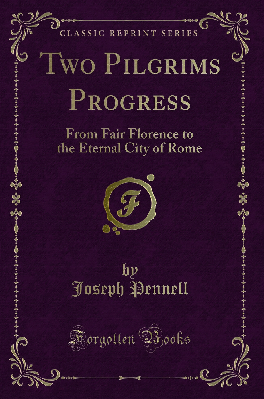 Two Pilgrims Progress: From Fair Florence to the Eternal City of Rome (Classic Reprint)