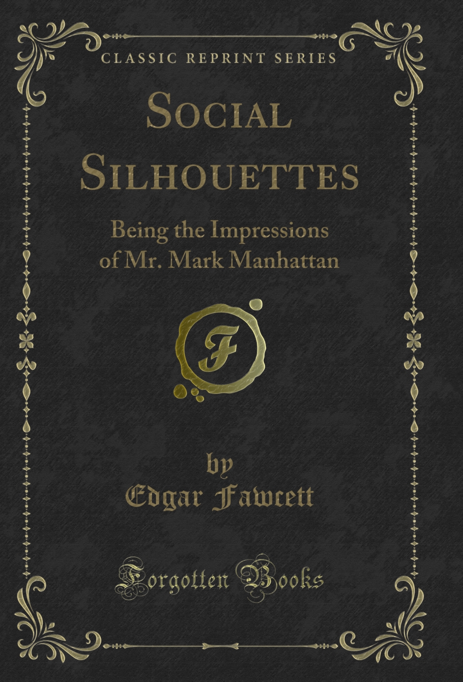 Social Silhouettes: Being the Impressions of Mr. Mark Manhattan (Classic Reprint)