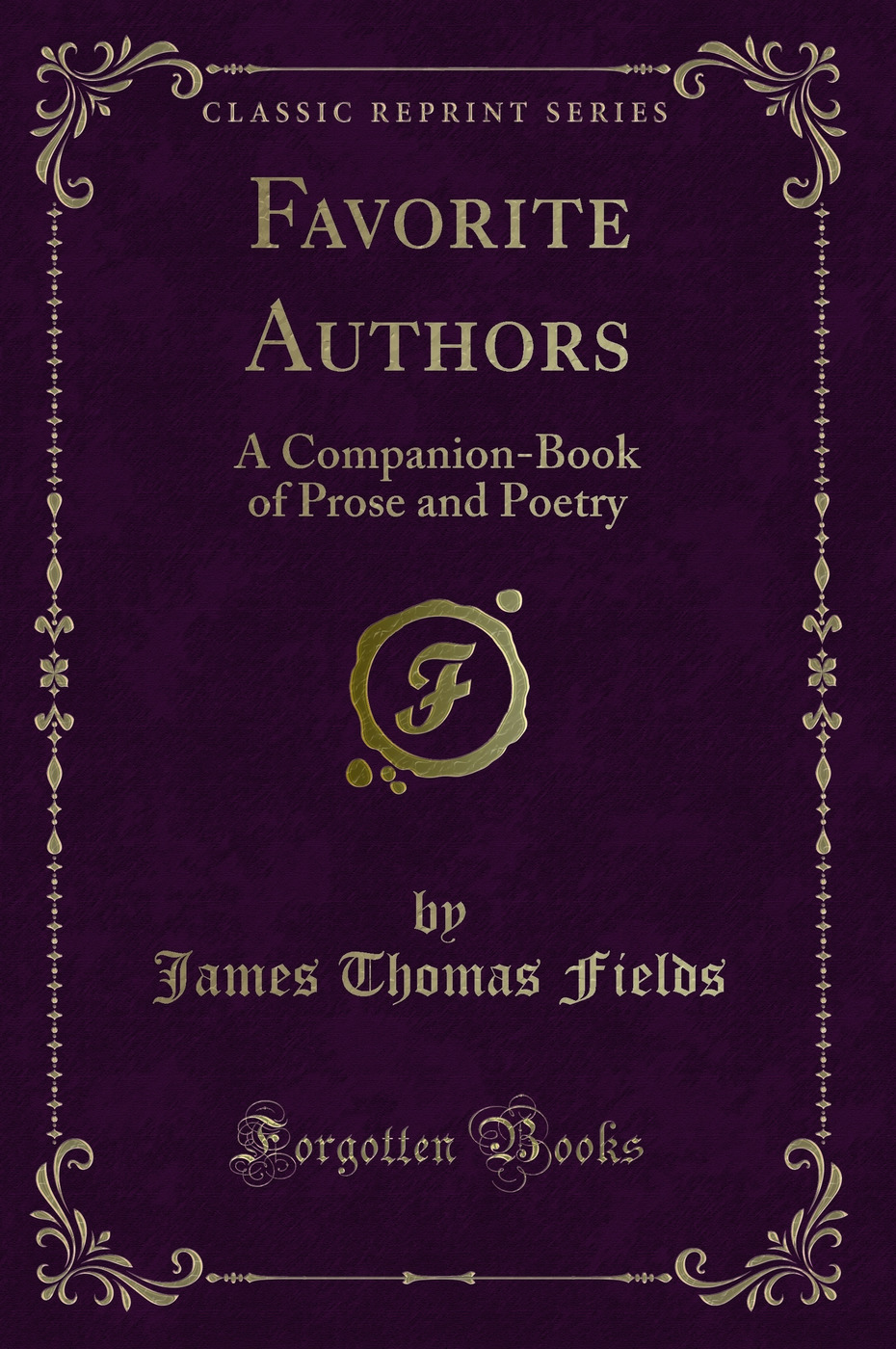 Favorite Authors: A Companion-Book of Prose and Poetry (Classic Reprint)