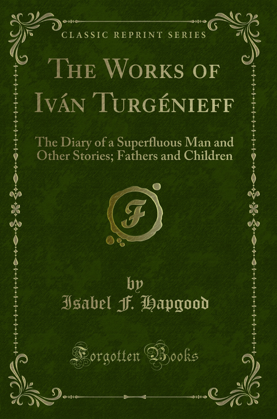 The Works of Iván Turgénieff: The Diary of a Superfluous Man and Other Stories; Fathers and Children (Classic Reprint)