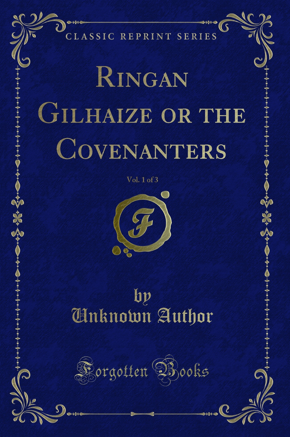 Ringan Gilhaize or the Covenanters, Vol. 1 of 3 (Classic Reprint)