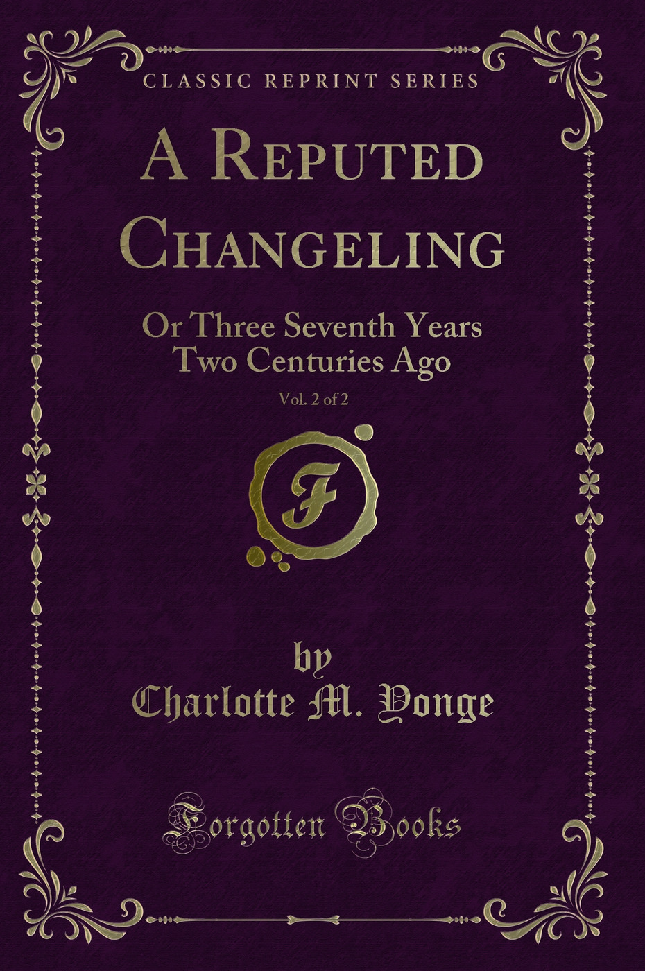 A Reputed Changeling, Vol. 2 of 2: Or Three Seventh Years Two Centuries Ago (Classic Reprint)