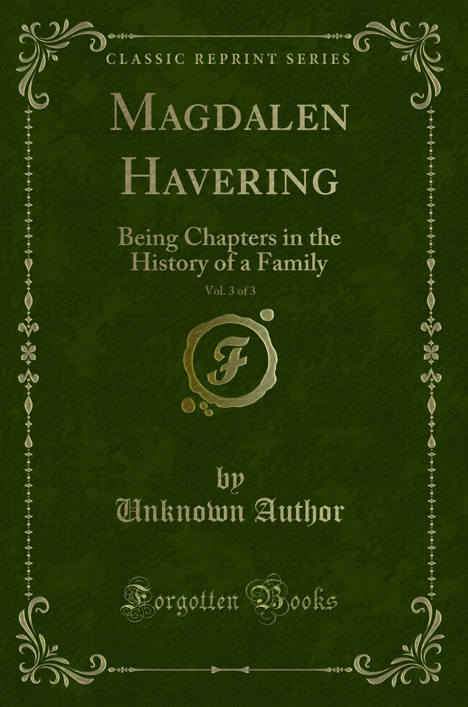 Magdalen Havering, Vol. 3 of 3: Being Chapters in the History of a Family (Classic Reprint)