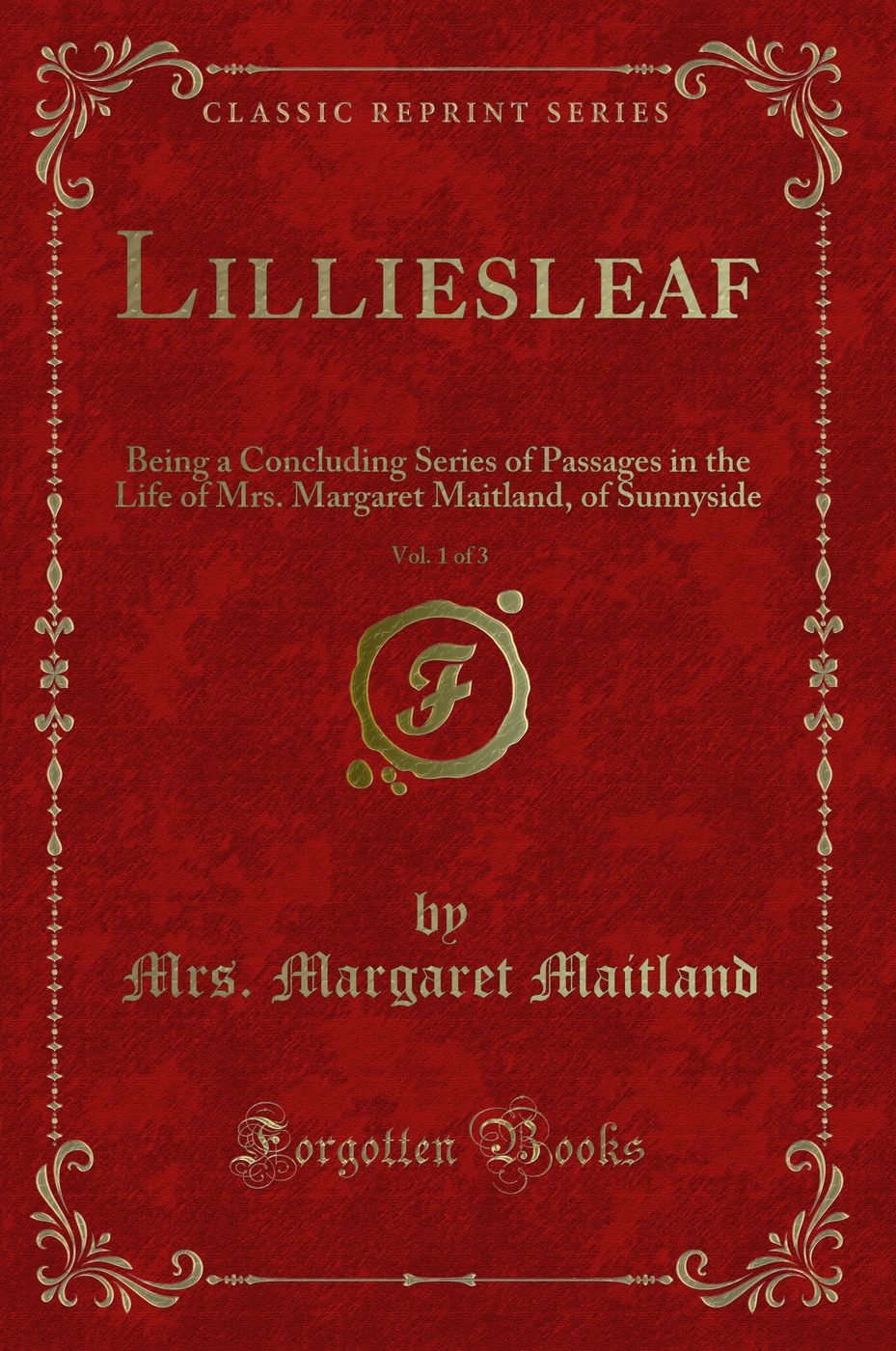 Lilliesleaf, Vol. 1 of 3: Being a Concluding Series of Passages in the Life of Mrs. Margaret Maitland, of Sunnyside (Classic Reprint)