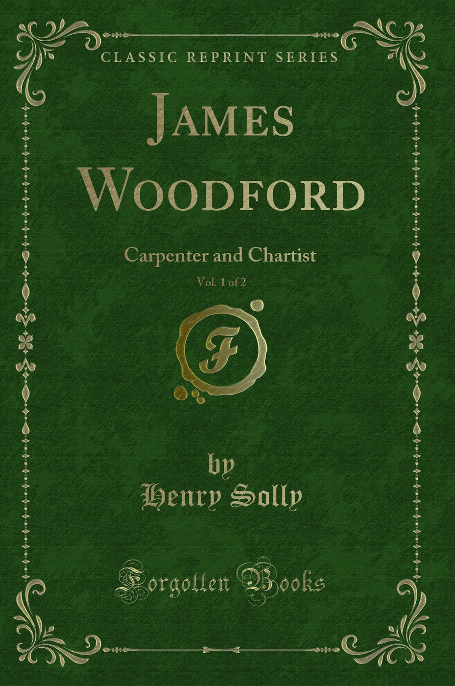 James Woodford, Vol. 1 of 2: Carpenter and Chartist (Classic Reprint)