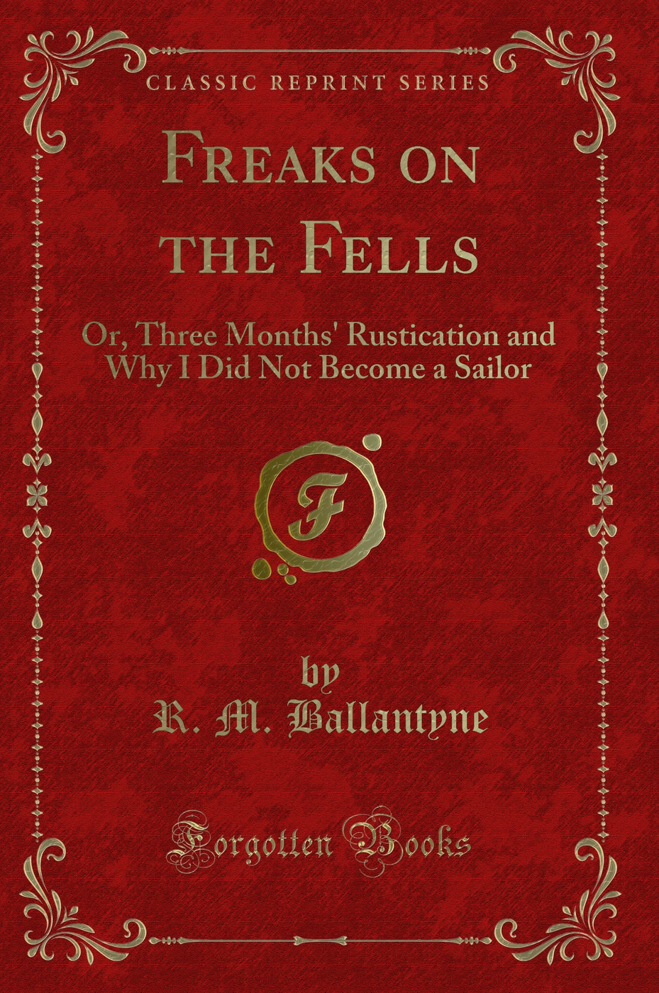 Freaks on the Fells: Or, Three Months' Rustication and Why I Did Not Become a Sailor (Classic Reprint)