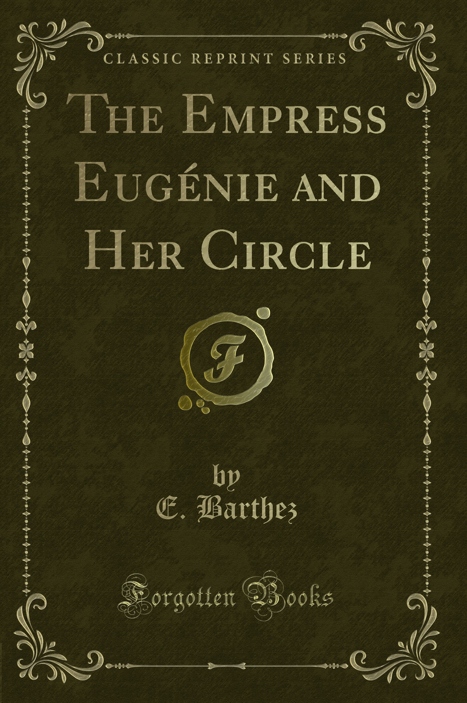 The Empress Eugénie and Her Circle (Classic Reprint)