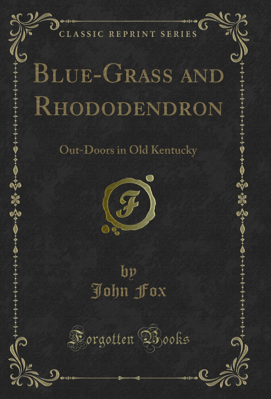Blue-Grass and Rhododendron: Out-Doors in Old Kentucky (Classic Reprint)