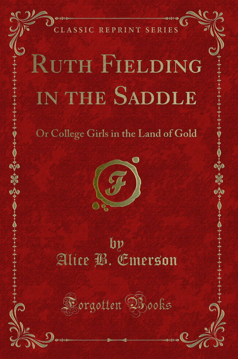 Ruth Fielding in the Saddle: Or College Girls in the Land of Gold (Classic Reprint)