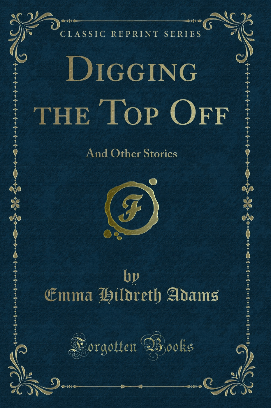 Digging the Top Off: And Other Stories (Classic Reprint)