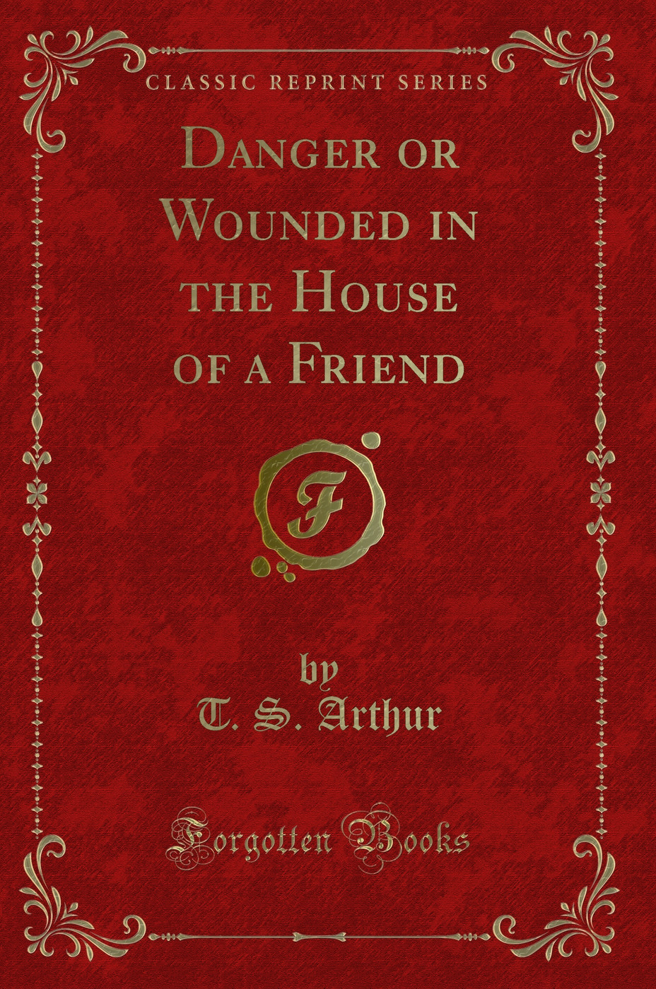 Danger or Wounded in the House of a Friend (Classic Reprint)