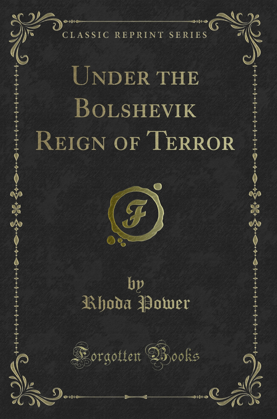 Under the Bolshevik Reign of Terror (Classic Reprint)