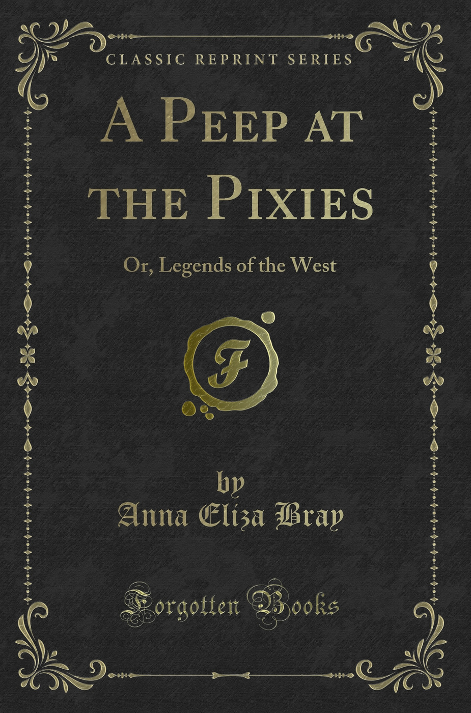 A Peep at the Pixies: Or, Legends of the West (Classic Reprint)