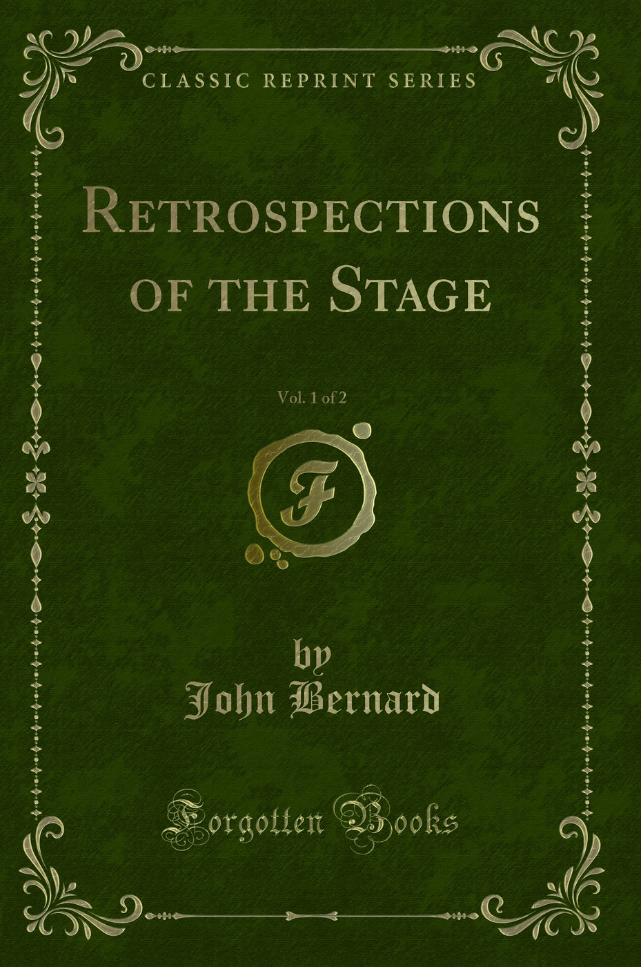 Retrospections of the Stage, Vol. 1 of 2 (Classic Reprint)